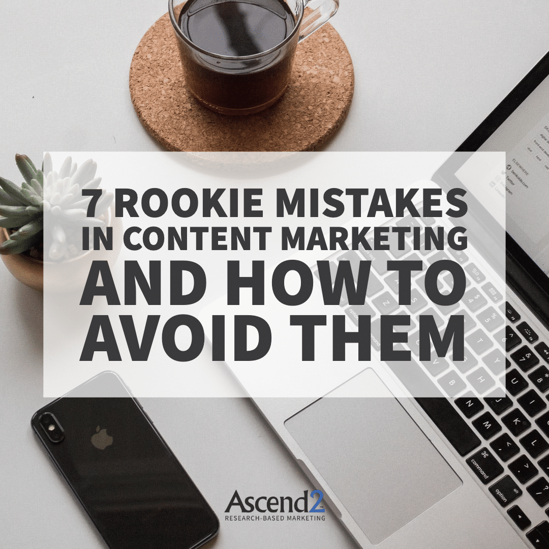 7 Rookie Mistakes in Content Marketing and How to Avoid Them - Ascend2 Blog